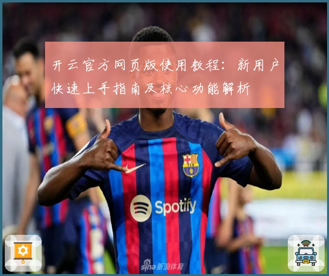 开云官方网页版使用教程：新用户快速上手指南及核心功能解析