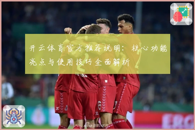 开云体育官方推荐说明:核心功能亮点与使用技巧全面解析