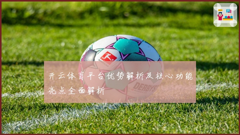 开云体育平台优势解析及核心功能亮点全面解析