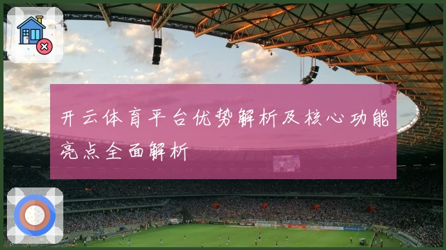 开云体育平台优势解析及核心功能亮点全面解析