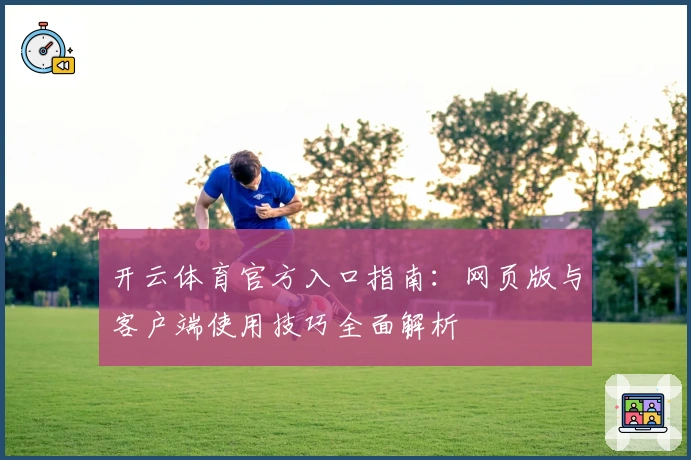 开云体育官方入口指南：网页版与客户端使用技巧全面解析