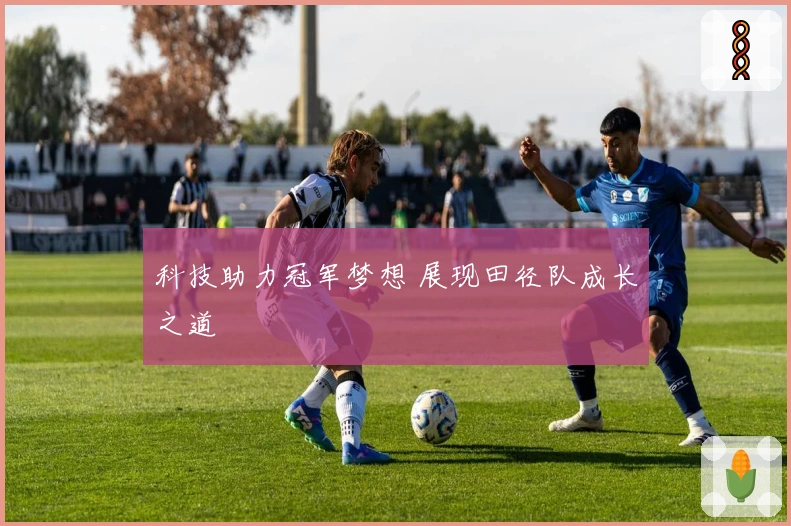 科技助力冠军梦想 展现田径队成长之道