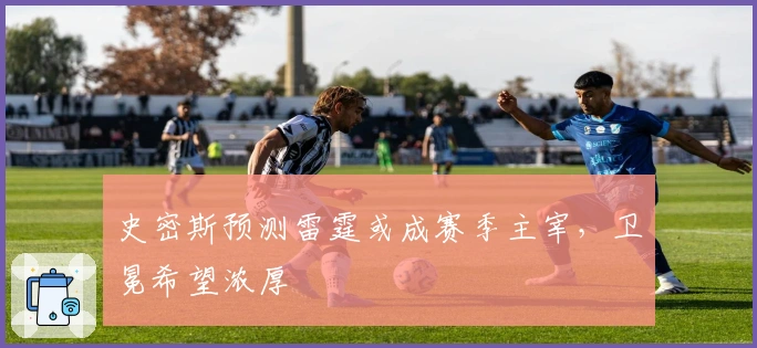 史密斯预测雷霆或成赛季主宰，卫冕希望浓厚