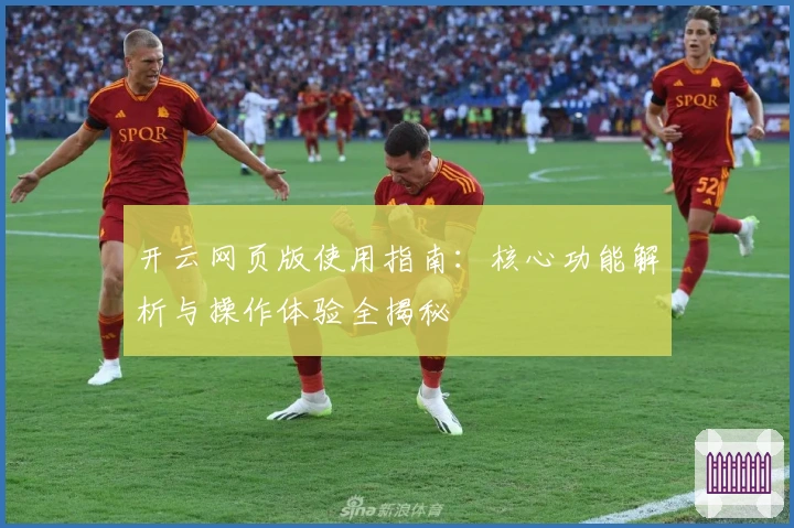 开云网页版使用指南：核心功能解析与操作体验全揭秘